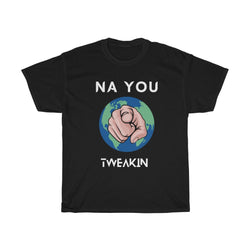 Na you Tweakin T-SHIRT