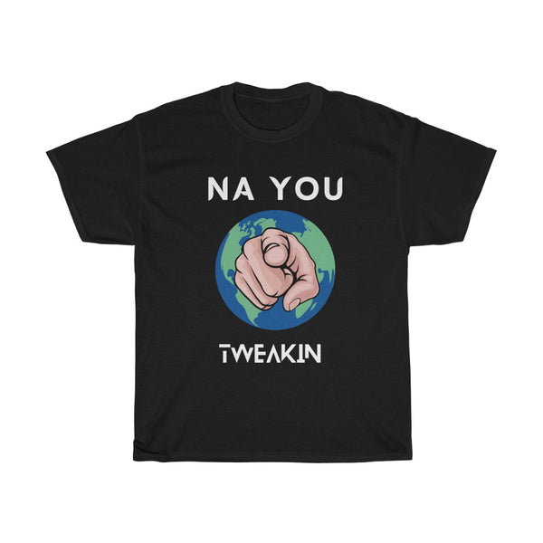 Na you Tweakin T-SHIRT